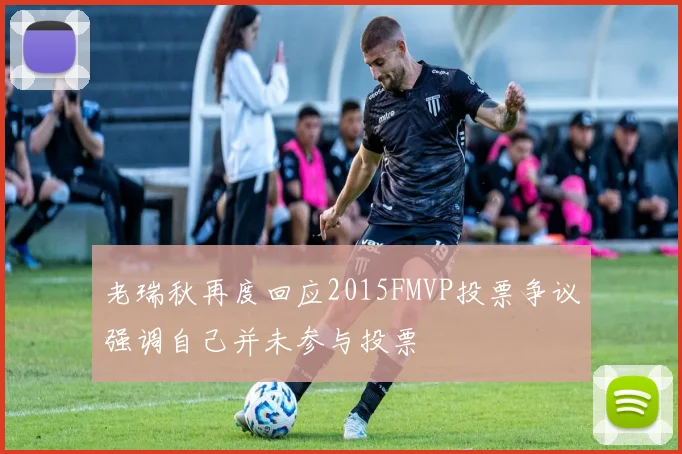 老瑞秋再度回应2015FMVP投票争议强调自己并未参与投票